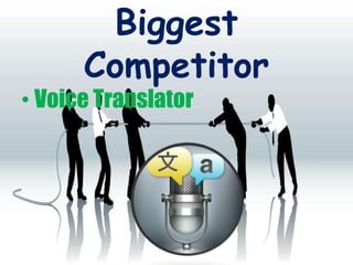 Biggest
Competitor
• Voice Translator
 