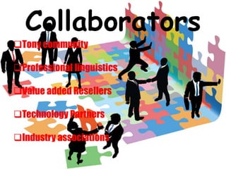 Collaborators
Tony community
Professional linguistics
Value added Resellers
Technology Partners
Industry associations
 