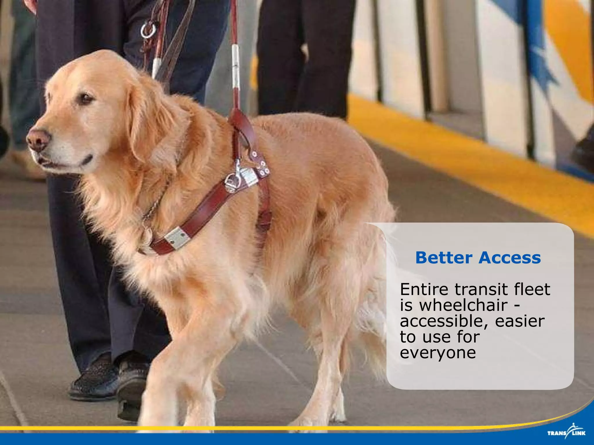 Better Access Entire transit fleet is wheelchair - accessible, easier to use for everyone 