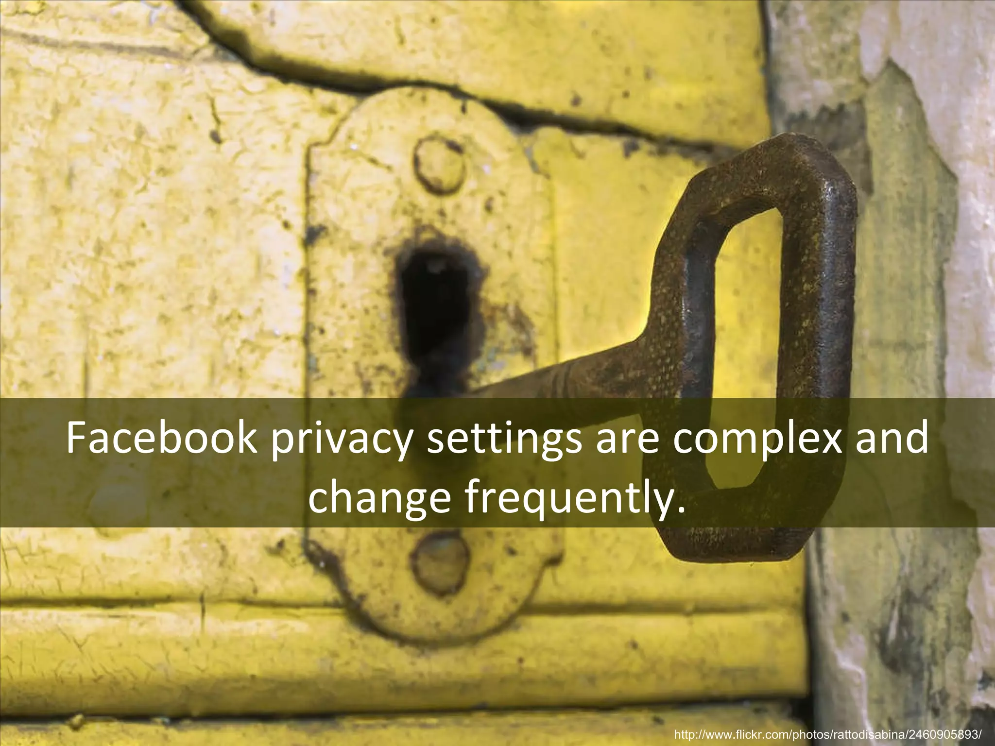 Facebook privacy settings are complex and change frequently. http://www.flickr.com/photos/rattodisabina/2460905893/  