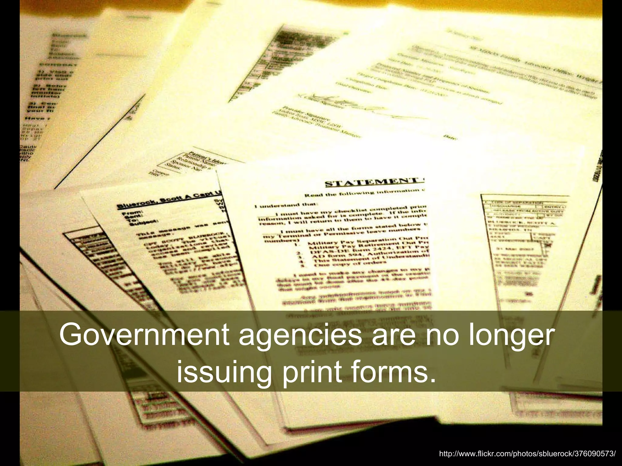 Government agencies are no longer  issuing print forms.  http://www.flickr.com/photos/sbluerock/376090573/ 