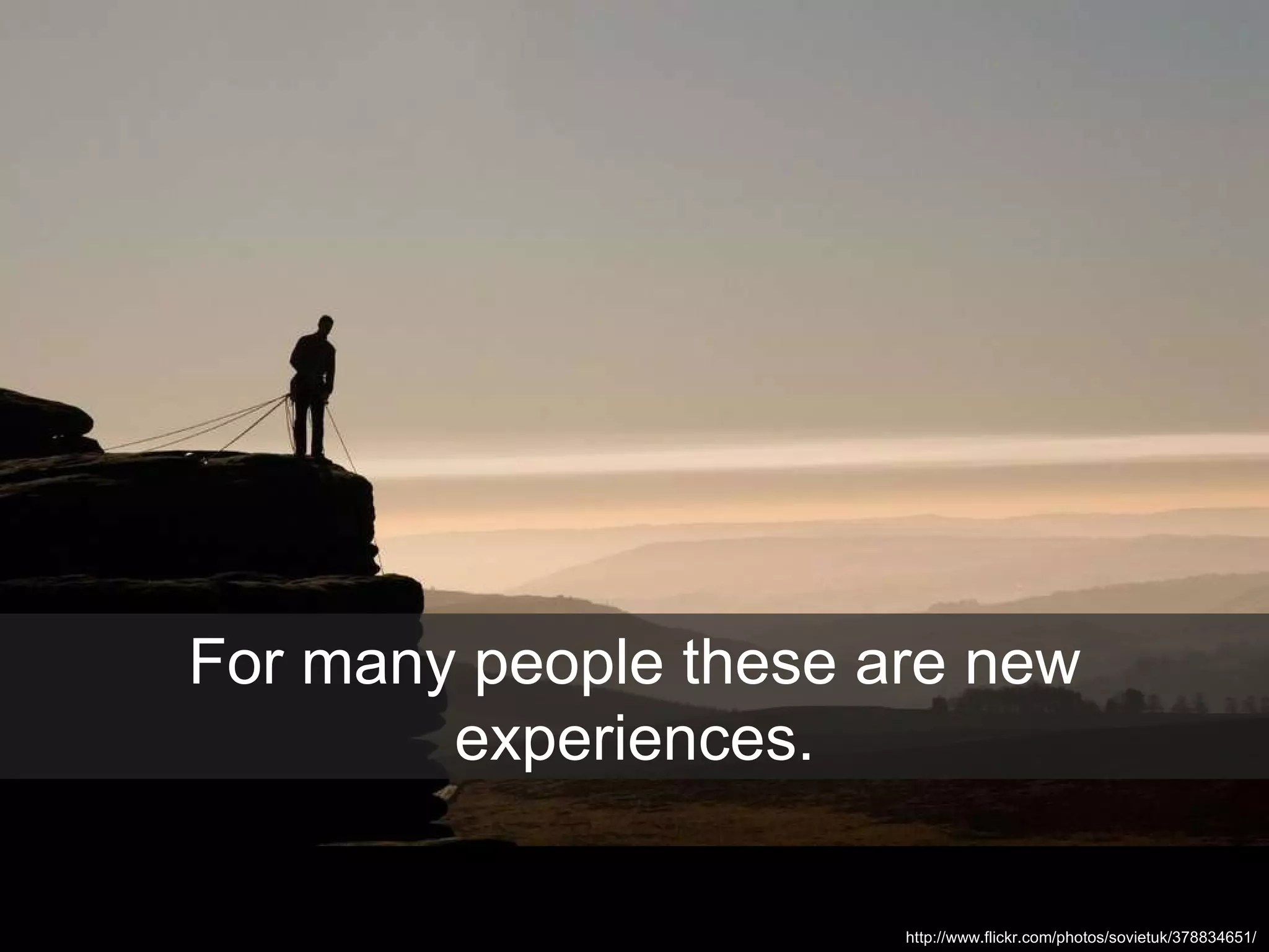 For many people these are new experiences. http://www.flickr.com/photos/sovietuk/378834651/ 