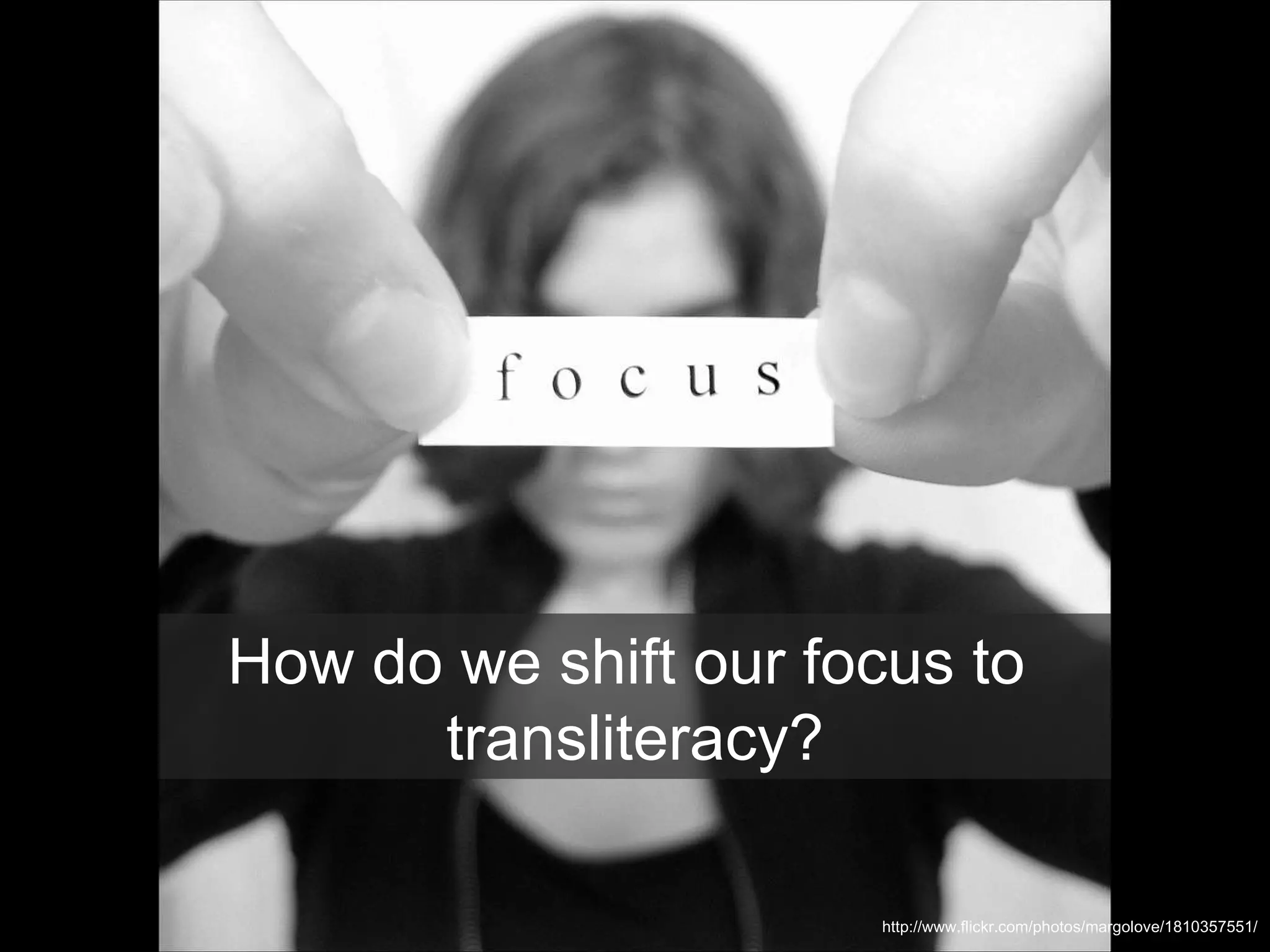 How do we shift our focus to  transliteracy? http://www.flickr.com/photos/margolove/1810357551/ 