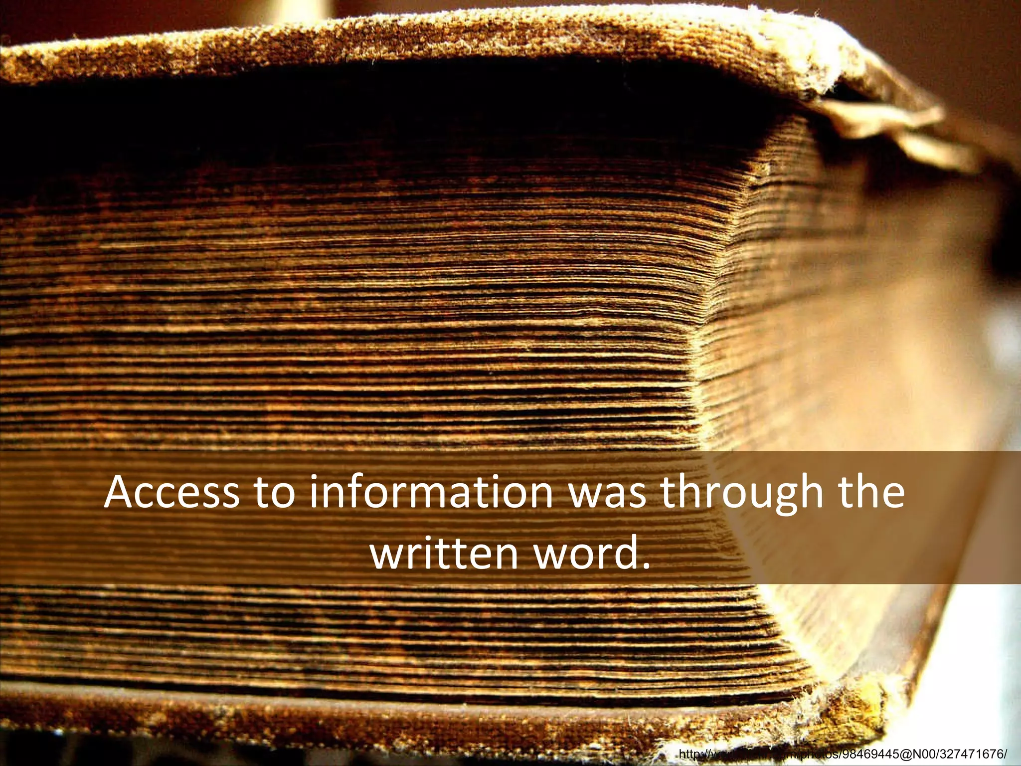Access to information was through the  written word. http://www.flickr.com/photos/98469445@N00/327471676/  