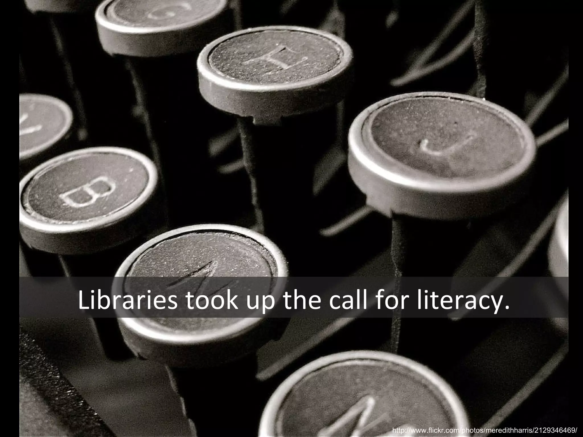 Libraries took up the call for literacy. http://www.flickr.com/photos/meredithharris/2129346469/ 