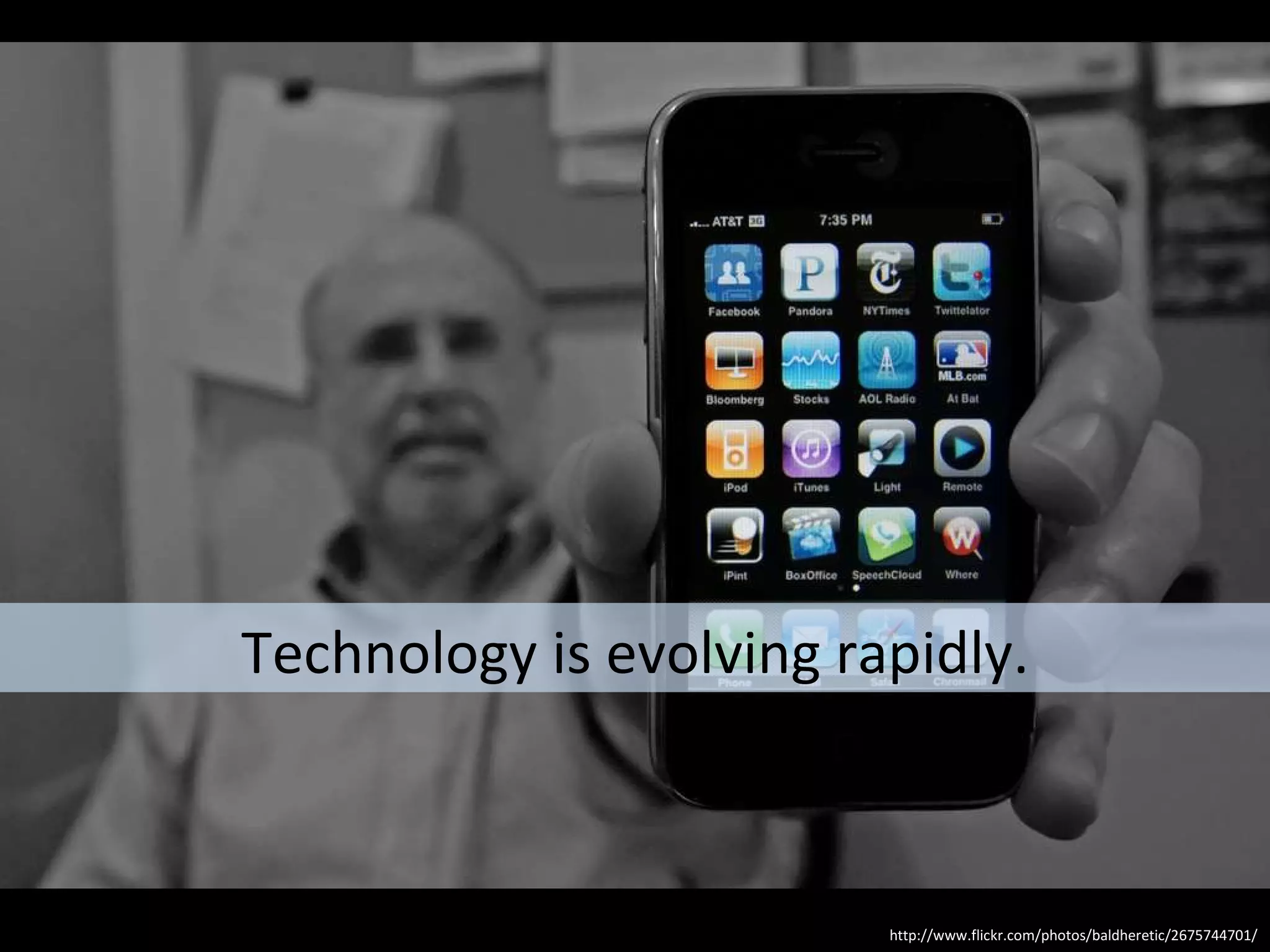 Technology is evolving rapidly. http://www.flickr.com/photos/baldheretic/2675744701/ 