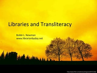 Libraries and Transliteracy Bobbi L. Newman www.librarianbyday.net http://www.flickr.com/photos/aliasgrace/69731338/ 