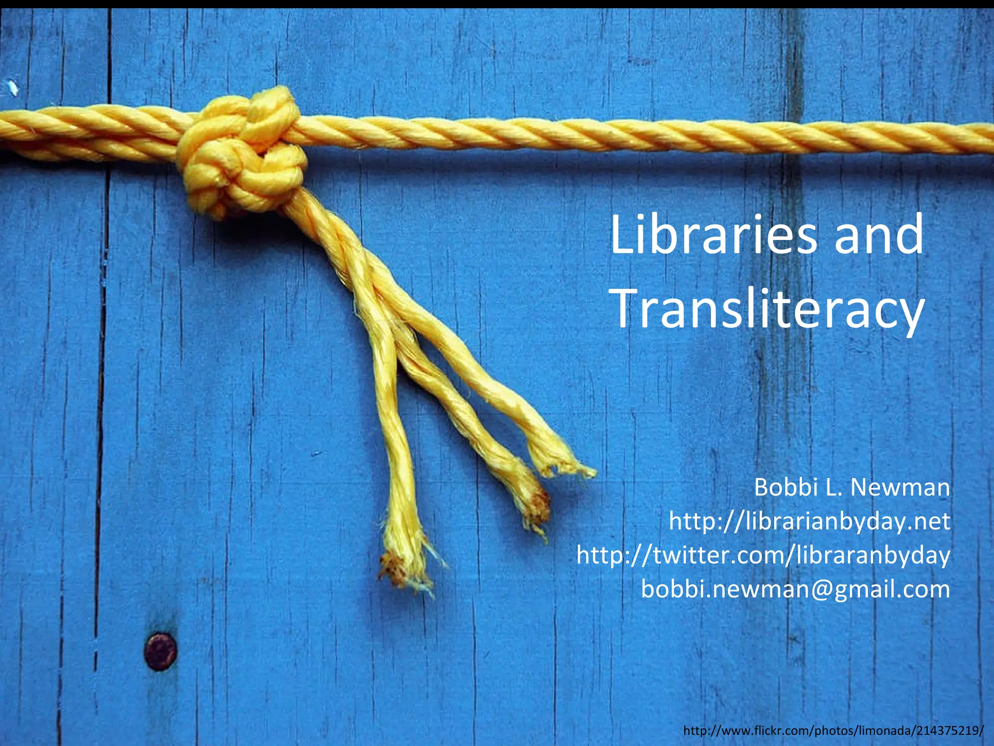 Libraries and Transliteracy Bobbi L. Newman http://librarianbyday.net http://twitter.com/libraranbyday [email_address] http://www.flickr.com/photos/limonada/214375219/ 
