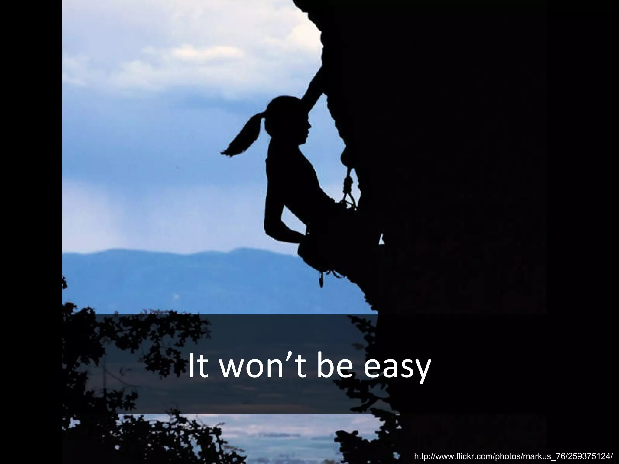 It won’t be easy http://www.flickr.com/photos/markus_76/259375124/ 