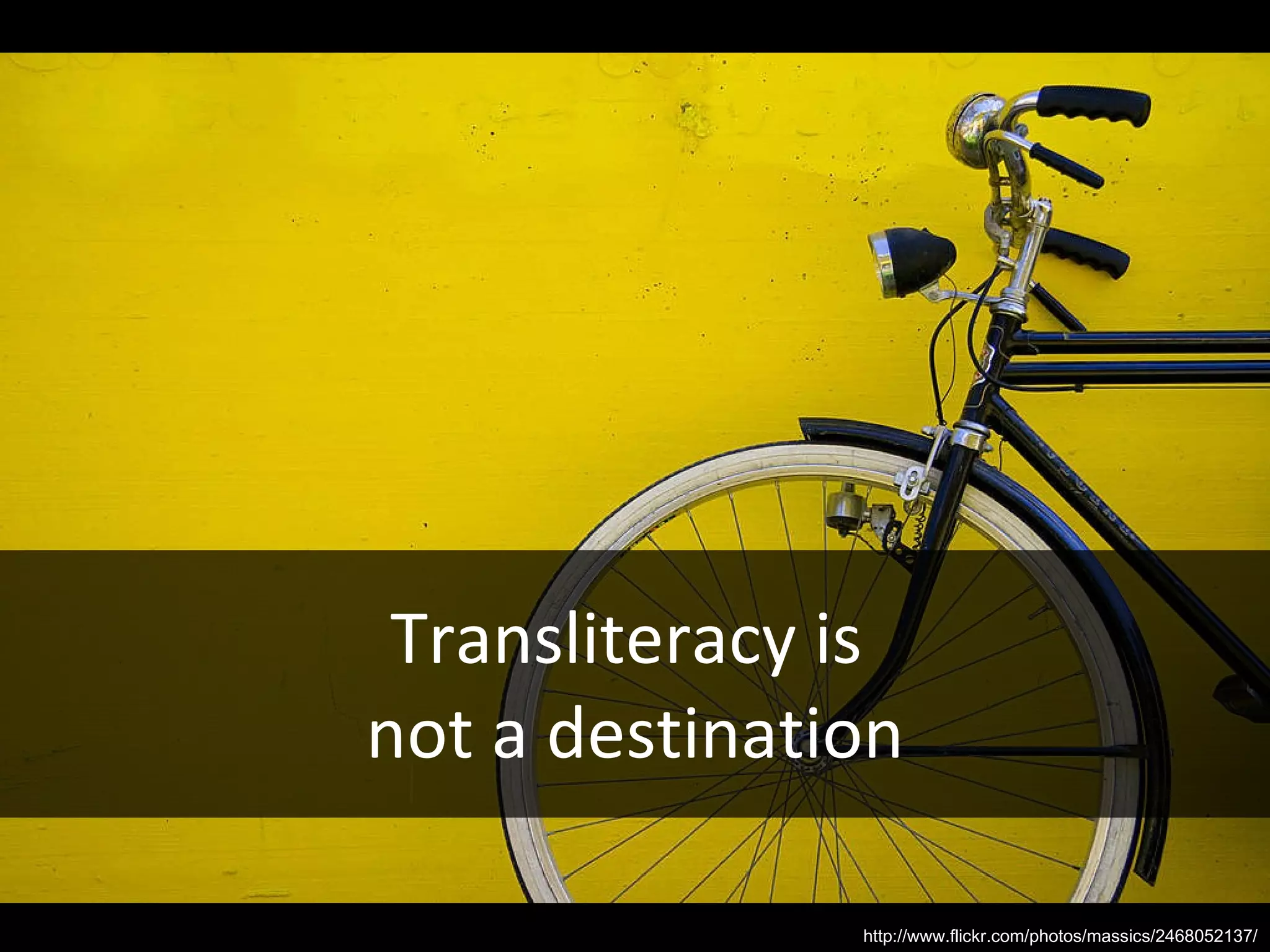Transliteracy is  not a destination http://www.flickr.com/photos/massics/2468052137/ 