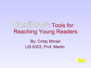 : Tools for Reaching Young Readers By: Cristy Moran LIS 6303, Prof. Martin  Transliteracy Next  