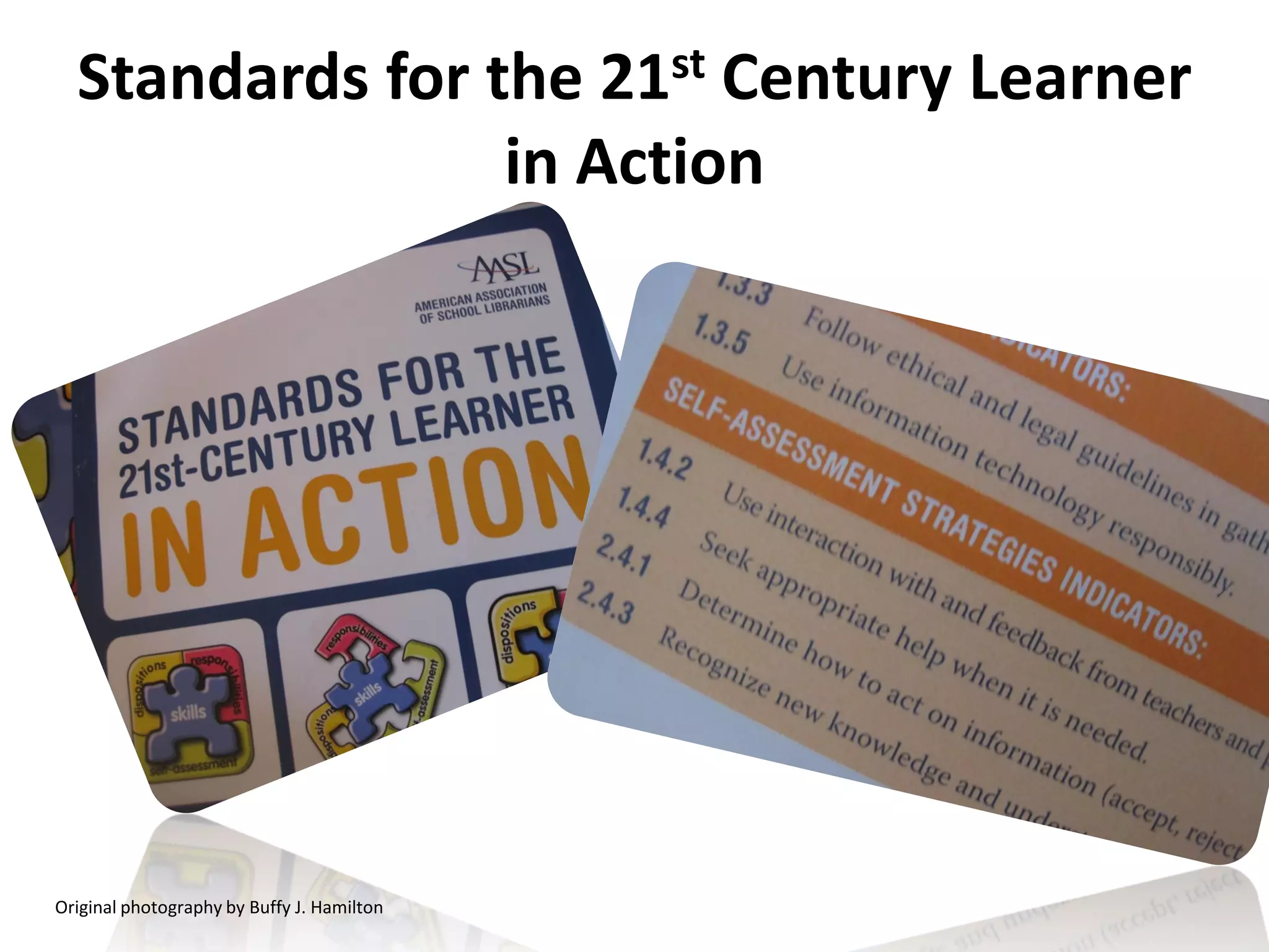 Standards for the 21st Century Learner
                 in Action




Original photography by Buffy J. Hamilton
 