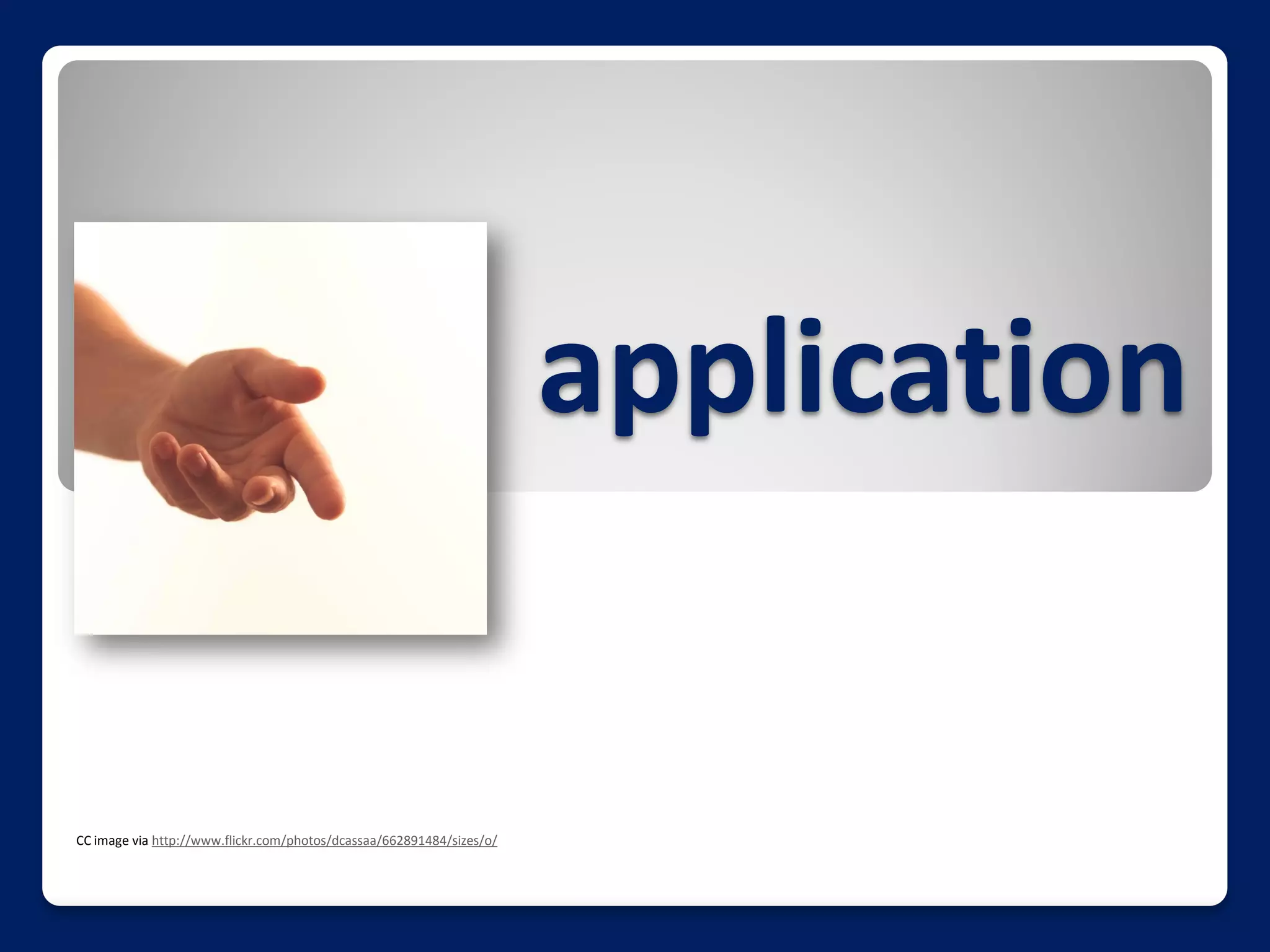 application


CC image via http://www.flickr.com/photos/dcassaa/662891484/sizes/o/
 