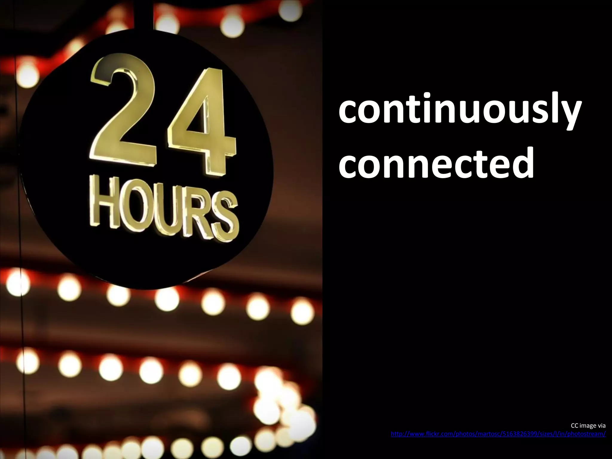 continuously
connected




                                                              CC image via
  http://www.flickr.com/photos/martosc/5163826399/sizes/l/in/photostream/
 