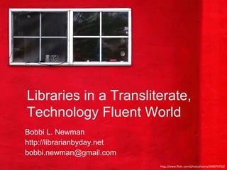 Bobbi L. Newman http://librarianbyday.net [email_address] http://www.flickr.com/photos/xctmx/500076762/ Libraries in a Transliterate, Technology Fluent World 