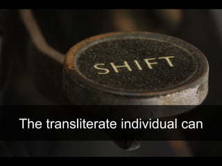 The transliterate individual can
 