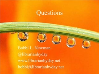 Questions




Bobbi L. Newman
@librarianbyday
www.librarianbyday.net
bobbi@librarianbyday.net
 