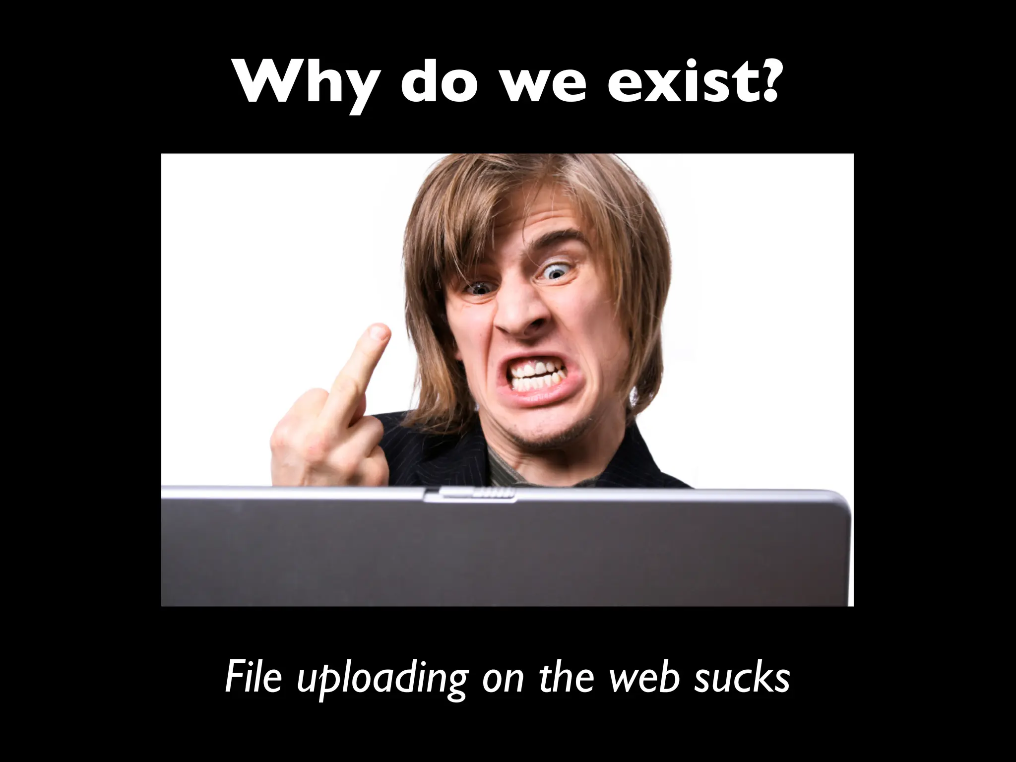 Why do we exist?




File uploading on the web sucks
 