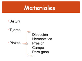 Materiales  Bisturí Tijeras Pinzas  Disecci ó n Hemost á tica Presi ó n Campo Para gasa 