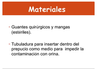 Guantes quir ú rgicos y mangas (est é riles). Tubuladura para insertar dentro del prepucio como medio para  impedir la contaminaci ó n con orina.  Materiales  