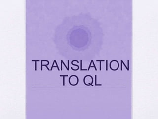 TRANSLATION
TO QL
 