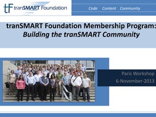 Code Content Community
Code Content Community

tranSMART Foundation Membership Program:
Building the tranSMART Community

Paris Workshop
6-November-2013

 