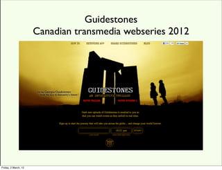 Guidestones
                      Canadian transmedia webseries 2012




Friday, 2 March, 12
 