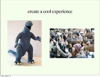 create a cool experience




Friday, 2 March, 12
 