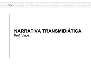 NARRATIVA TRANSMIDIÁTICA Prof. Vince 