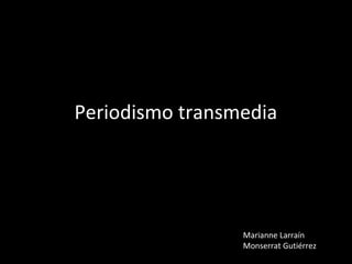 Periodismo transmedia

Marianne Larraín
Monserrat Gutiérrez

 
