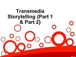 Transmedia
Storytelling {Part 1
& Part 2}

 