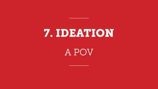 A POV
7. IDEATION
 
