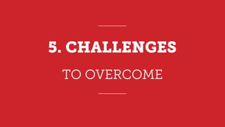 TO OVERCOME
5. CHALLENGES
 