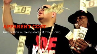 APPARENT COST
(rather then numerous tactical executions)
 