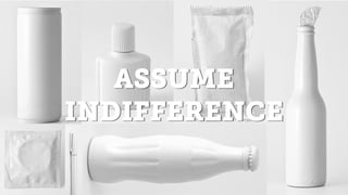 ASSUME
INDIFFERENCE
 