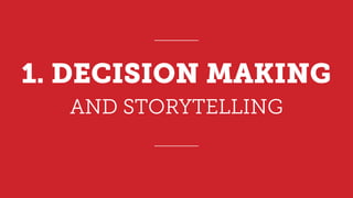 AND STORYTELLING
1. DECISION MAKING
 