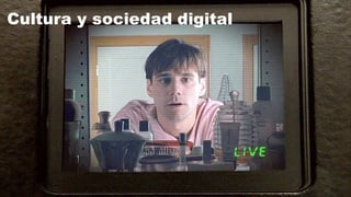 Cultura y sociedad digital
 