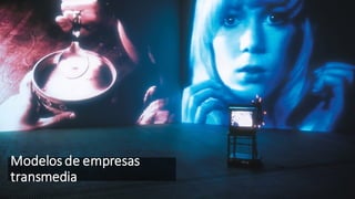Modelos de empresas
transmedia
 