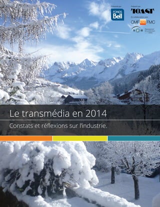 Forum Blanc, édition 2014 Page 1 de 24
Le transmédia en 2014
Constats et réﬂexions sur l’industrie.
En collaboration avec
Préparé parPrésenté par
 