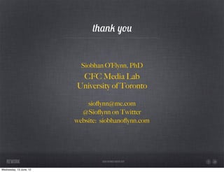 thank you


                           Siobhan O’Flynn, PhD
                          CFC Media Lab
                      ...