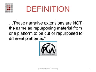 DEFINITION<br />(c)Nick DeMartino Consulting<br />6<br />Transmedia<br /> is…<br />
