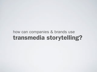 how can companies & brands use
transmedia storytelling?
 