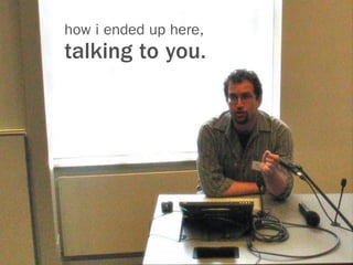 how i ended up here,
talking to you.
 