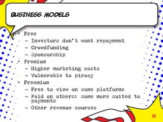Business models


 • Free
   – Investors don’t want repayment
   – Crowdfunding
   – Sponsorship
 • Premium
   – Higher ma...