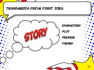 Transmedia from first idea




                         CHARACTERS

                         PLOT

                         PREMISE

                         THEMES




                                      24
 