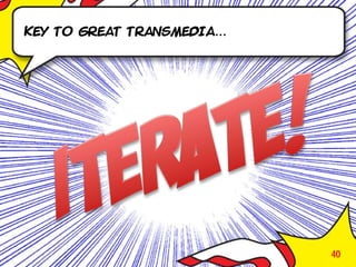 Key to great transmedia…




                           40
 