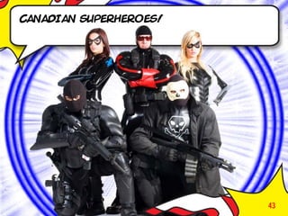 Canadian superheroes!




                        43
 