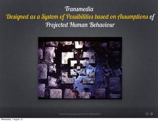Transmedia
     Designed as a System of Possibilities based on Assumptions of
                    Projected Human Behaviou...