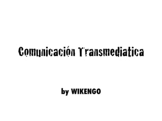 Comunicación Transmediatica!

         by WIKENGO
 