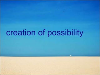 creation of possibility